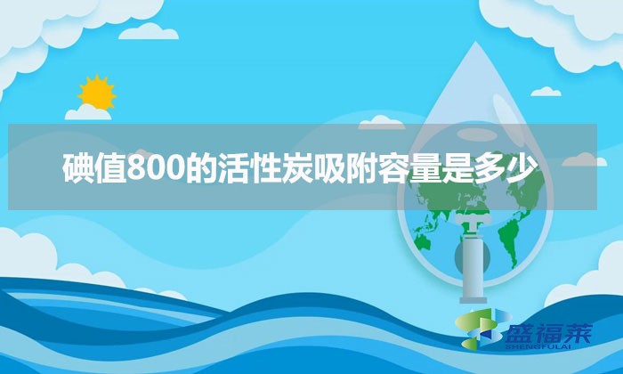 碘值800的活性炭吸附容量是多少（活性炭吸附voc气体的容量计算方法）