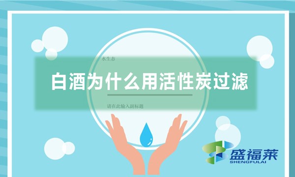 白酒为什么用活性炭过滤,有哪些作用?