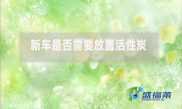 新车需要放置活性炭吗?需要放多久?