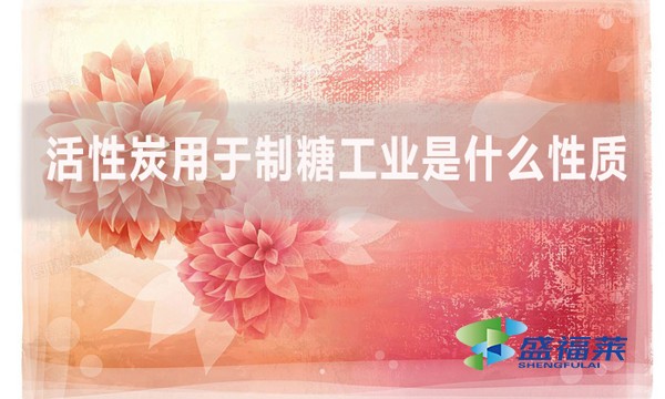 活性炭用于制糖工业是什么性质?是如何实现制糖的?
