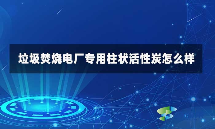 垃圾焚燒電廠專用柱狀活性炭怎麽樣